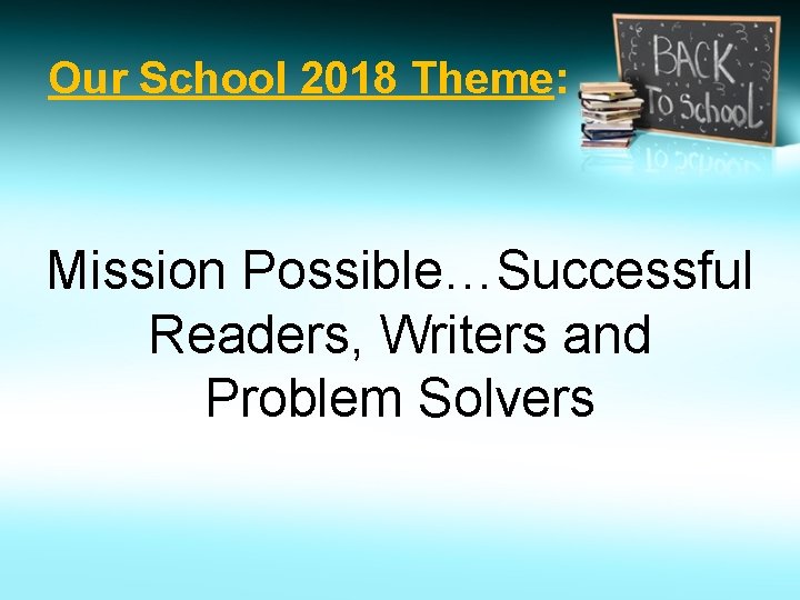 Our School 2018 Theme: Mission Possible…Successful Readers, Writers and Problem Solvers 