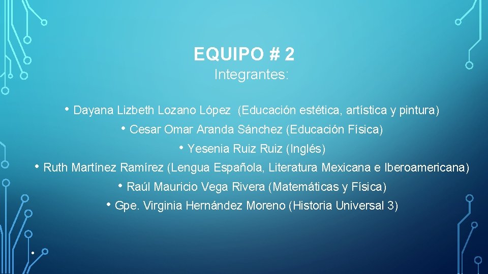 EQUIPO # 2 Integrantes: • Dayana Lizbeth Lozano López (Educación estética, artística y pintura)