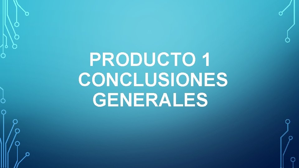 PRODUCTO 1 CONCLUSIONES GENERALES 