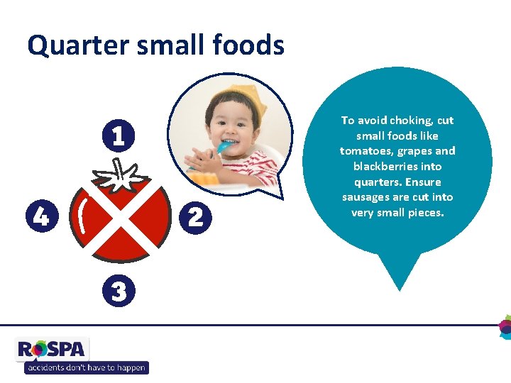 Quarter small foods To avoid choking, cut small foods like tomatoes, grapes and blackberries
