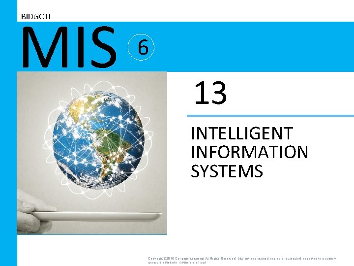 MIS BIDGOLI 6 13 INTELLIGENT INFORMATION SYSTEMS Copyright © 2016 Cengage Learning. All Rights