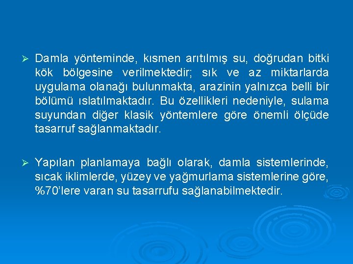 Ø Damla yönteminde, kısmen arıtılmış su, doğrudan bitki kök bölgesine verilmektedir; sık ve az