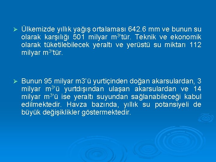 Ø Ülkemizde yıllık yağış ortalaması 642. 6 mm ve bunun su olarak karşılığı 501