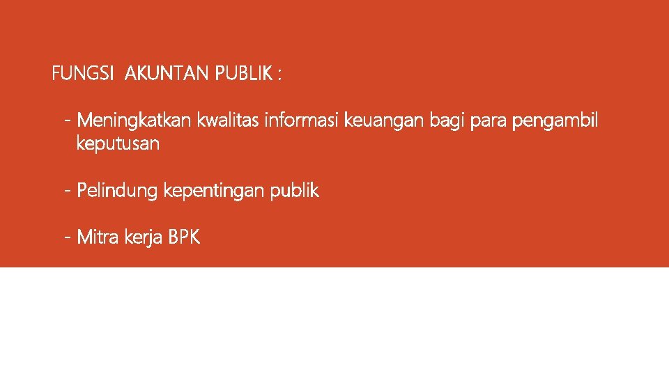 FUNGSI AKUNTAN PUBLIK : - Meningkatkan kwalitas informasi keuangan bagi para pengambil keputusan -