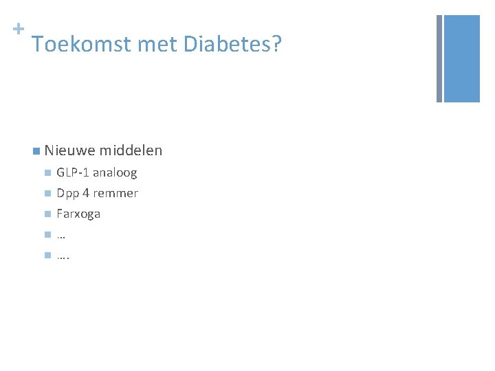 + Toekomst met Diabetes? n Nieuwe middelen n n GLP-1 analoog Dpp 4 remmer