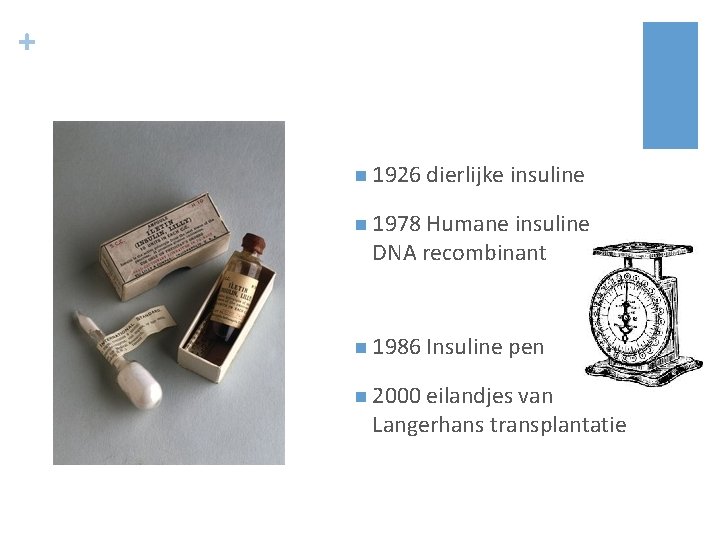 + n 1926 dierlijke insuline n 1978 Humane insuline DNA recombinant n 1986 Insuline