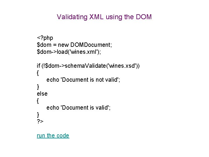 Validating XML using the DOM <? php $dom = new DOMDocument; $dom->load('wines. xml'); if