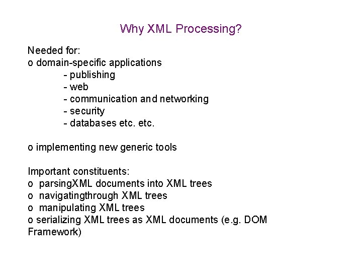 Why XML Processing? Needed for: o domain-specific applications - publishing - web - communication