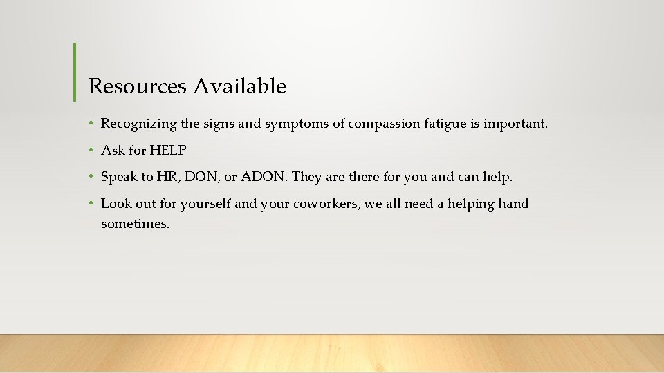 Resources Available • Recognizing the signs and symptoms of compassion fatigue is important. •