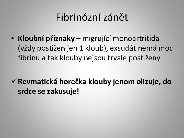 Fibrinózní zánět • Kloubní příznaky – migrující monoartritida (vždy postižen jen 1 kloub), exsudát