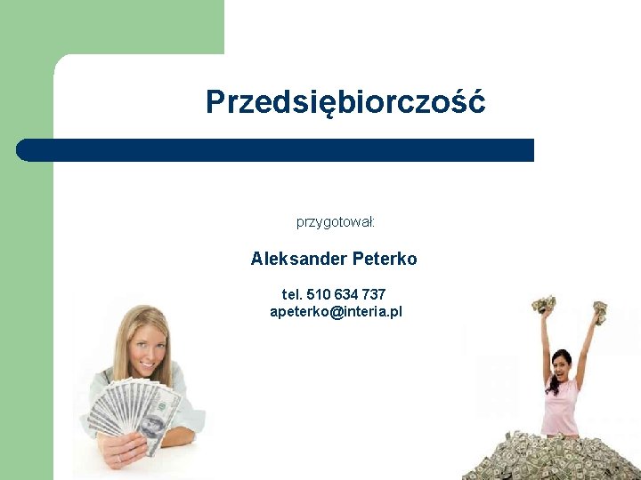 Przedsiębiorczość przygotował: Aleksander Peterko tel. 510 634 737 apeterko@interia. pl 