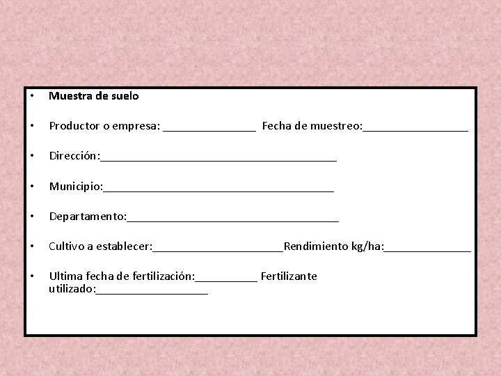 • Muestra de suelo • Productor o empresa: ________ Fecha de muestreo: _________ • Muestra de suelo • Productor o empresa: ________ Fecha de muestreo: _________