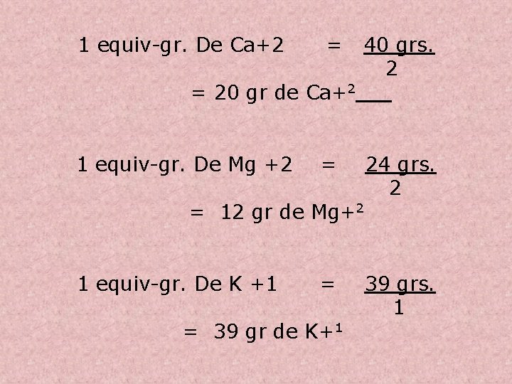 1 equiv-gr. De Ca+2 = = 20 gr de Ca+2 1 equiv-gr. De Mg 1 equiv-gr. De Ca+2 = = 20 gr de Ca+2 1 equiv-gr. De Mg