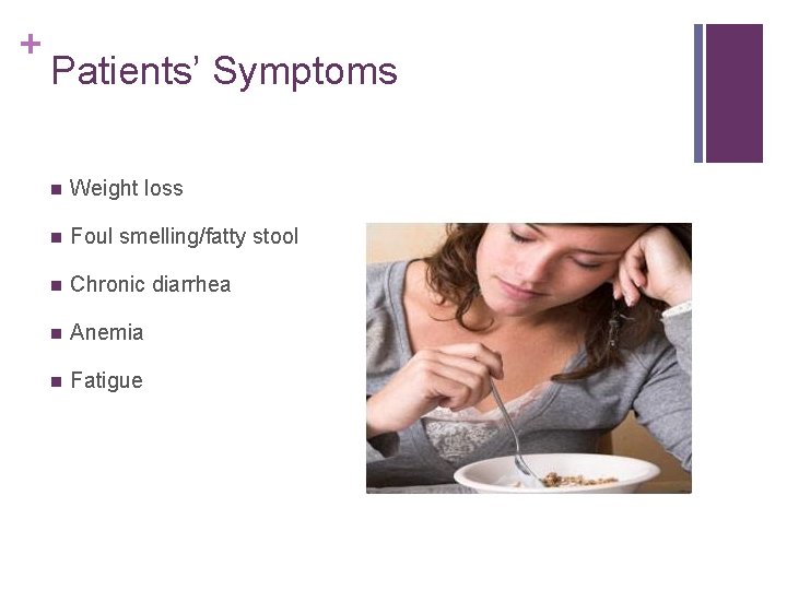 + Patients’ Symptoms n Weight loss n Foul smelling/fatty stool n Chronic diarrhea n