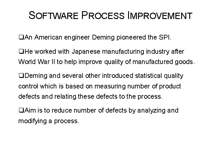 SOFTWARE PROCESS IMPROVEMENT q. An American engineer Deming pioneered the SPI. q. He worked