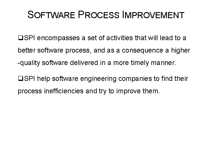 SOFTWARE PROCESS IMPROVEMENT q. SPI encompasses a set of activities that will lead to