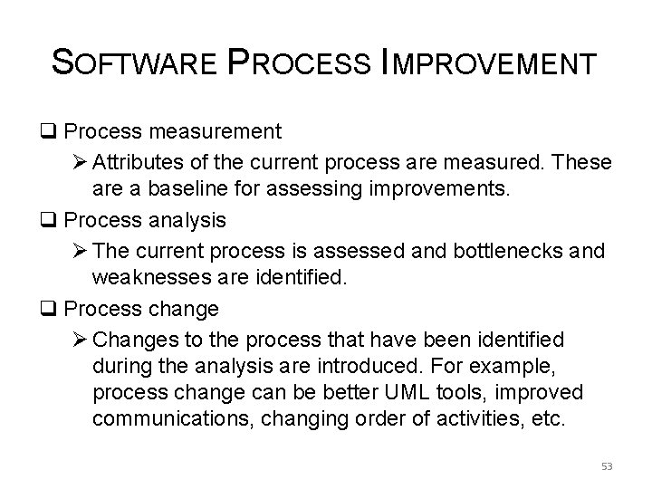 SOFTWARE PROCESS IMPROVEMENT q Process measurement Ø Attributes of the current process are measured.