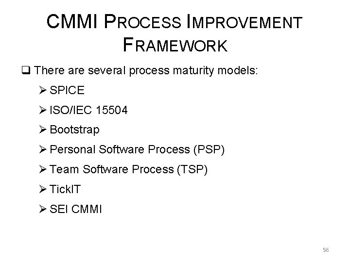 CMMI PROCESS IMPROVEMENT FRAMEWORK q There are several process maturity models: Ø SPICE Ø