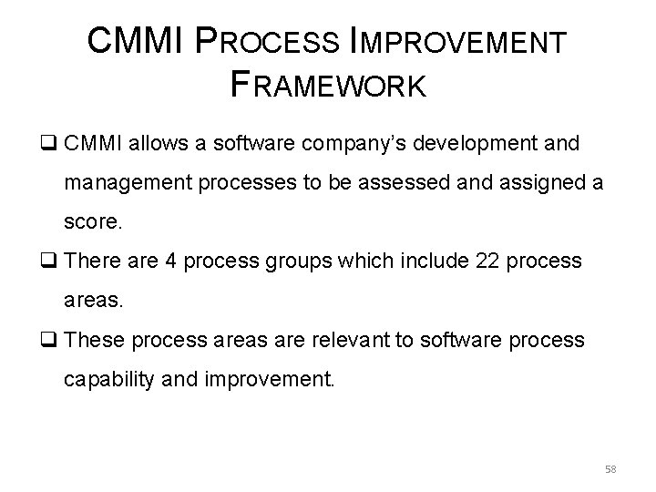 CMMI PROCESS IMPROVEMENT FRAMEWORK q CMMI allows a software company’s development and management processes