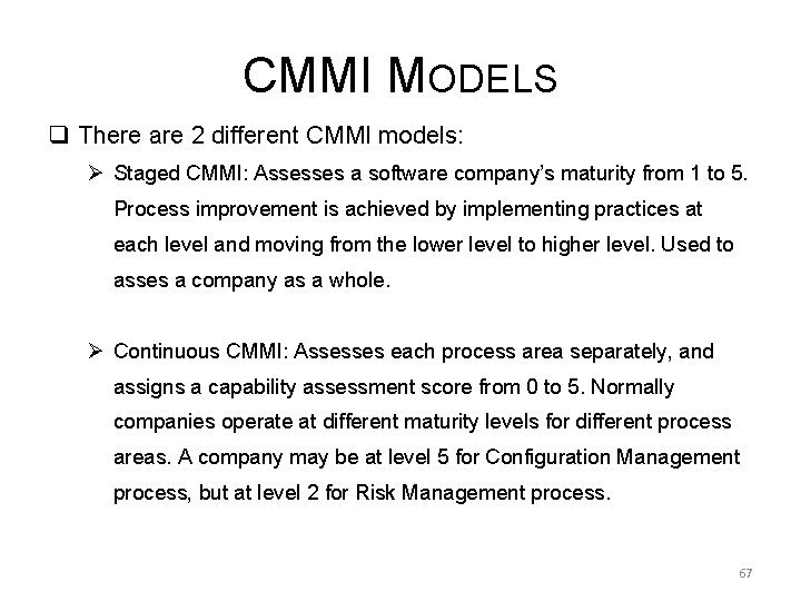 CMMI MODELS q There are 2 different CMMI models: Ø Staged CMMI: Assesses a