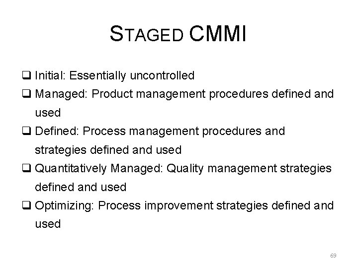 STAGED CMMI q Initial: Essentially uncontrolled q Managed: Product management procedures defined and used