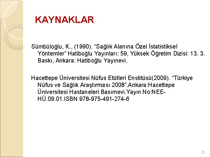 KAYNAKLAR Sümbüloğlu, K. , (1990). “Sağlık Alanına Özel İstatistiksel Yöntemler” Hatiboğlu Yayınları: 59, Yüksek