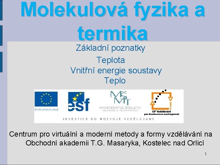 Molekulová fyzika a termika Základní poznatky Teplota Vnitřní energie soustavy Teplo Centrum pro virtuální