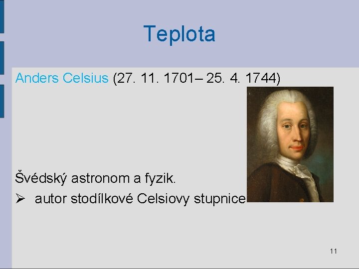 Teplota Anders Celsius (27. 11. 1701– 25. 4. 1744) Švédský astronom a fyzik. Ø