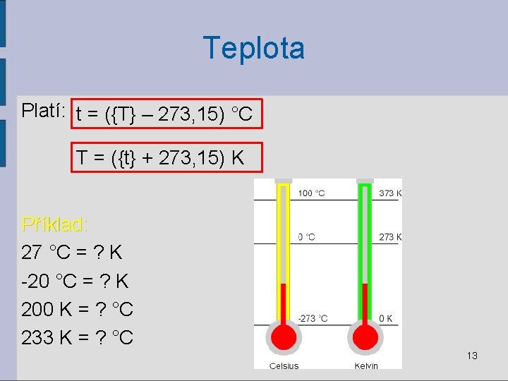 Teplota Platí: t = ({T} – 273, 15) °C T = ({t} + 273,