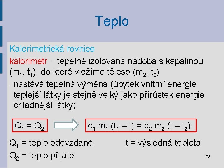 Teplo Kalorimetrická rovnice kalorimetr = tepelně izolovaná nádoba s kapalinou (m 1, t 1),