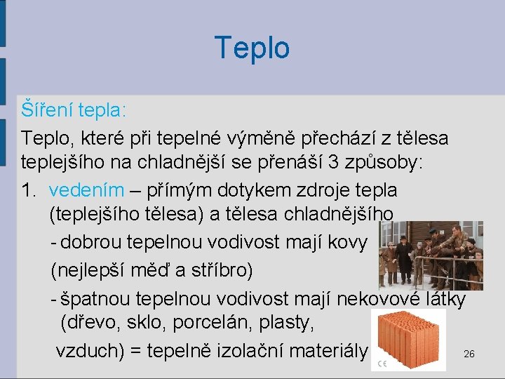 Teplo Šíření tepla: Teplo, které při tepelné výměně přechází z tělesa teplejšího na chladnější