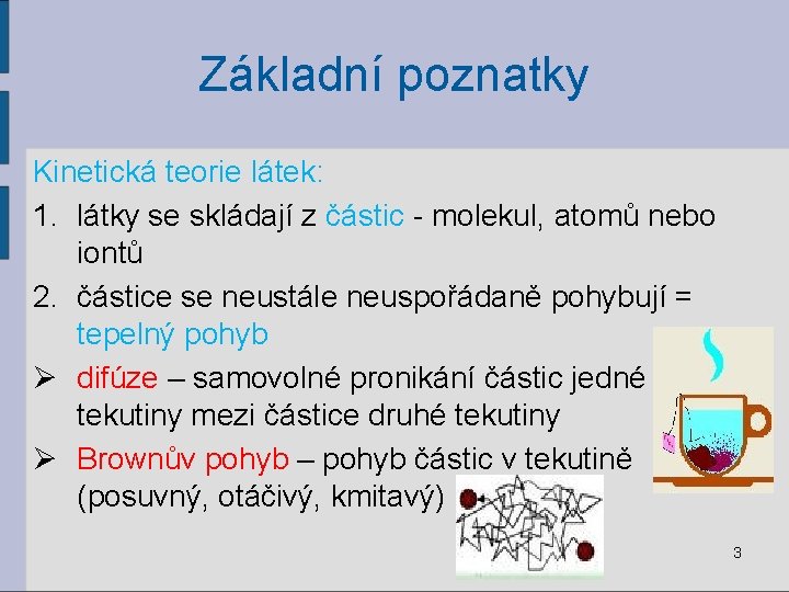 Základní poznatky Kinetická teorie látek: 1. látky se skládají z částic - molekul, atomů