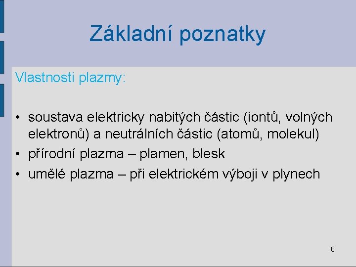 Základní poznatky Vlastnosti plazmy: • soustava elektricky nabitých částic (iontů, volných elektronů) a neutrálních