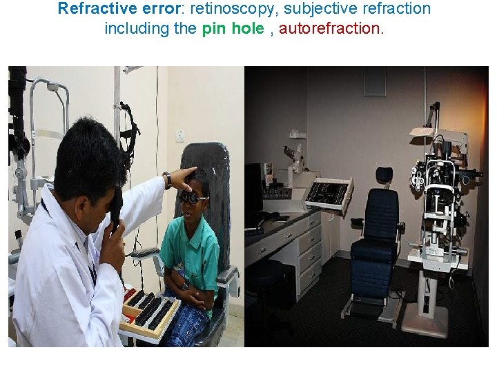 Refractive error: retinoscopy, subjective refraction including the pin hole , autorefraction. 