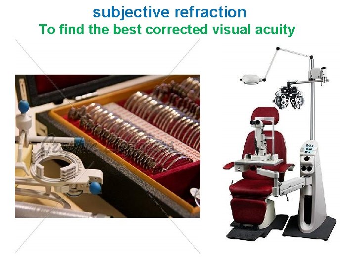 subjective refraction To find the best corrected visual acuity 