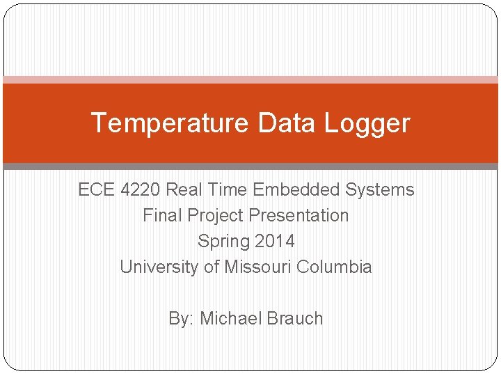 Temperature Data Logger ECE 4220 Real Time Embedded Systems Final Project Presentation Spring 2014