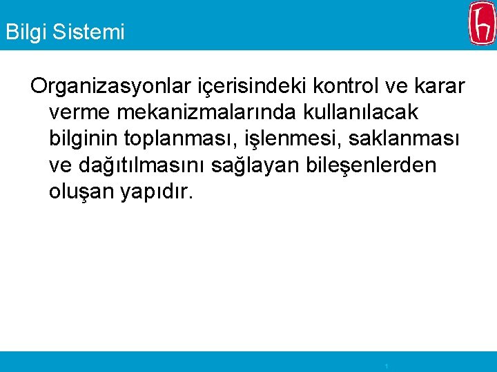 Bilgi Sistemi Organizasyonlar içerisindeki kontrol ve karar verme mekanizmalarında kullanılacak bilginin toplanması, işlenmesi, saklanması