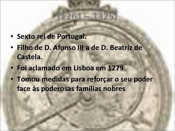 (1261 – 1325) • Sexto rei de Portugal. • Filho de D. Afonso III