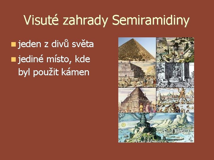 Visuté zahrady Semiramidiny jeden jediné z divů světa místo, kde byl použit kámen Visuté zahrady Semiramidiny jeden jediné z divů světa místo, kde byl použit kámen