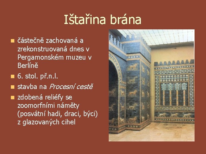 Ištařina brána částečně zachovaná a zrekonstruovaná dnes v Pergamonském muzeu v Berlíně 6. stol. Ištařina brána částečně zachovaná a zrekonstruovaná dnes v Pergamonském muzeu v Berlíně 6. stol.