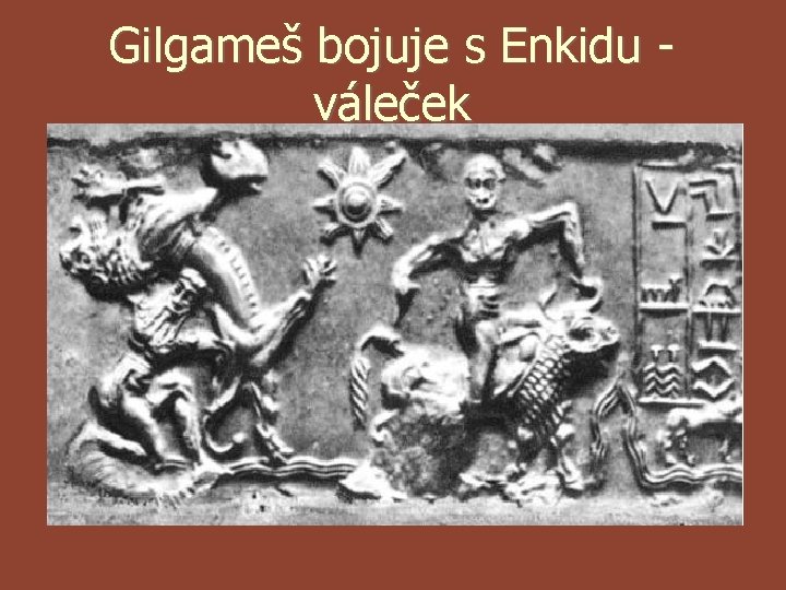 Gilgameš bojuje s Enkidu váleček Gilgameš bojuje s Enkidu váleček