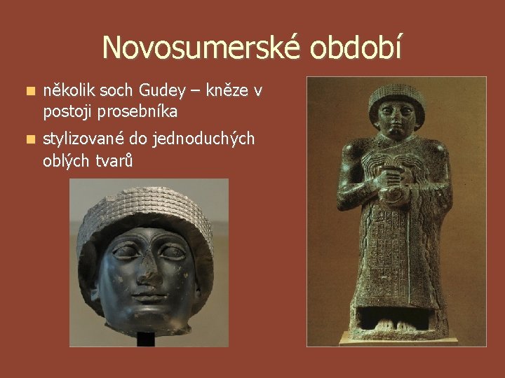 Novosumerské období několik soch Gudey – kněze v postoji prosebníka stylizované do jednoduchých oblých Novosumerské období několik soch Gudey – kněze v postoji prosebníka stylizované do jednoduchých oblých