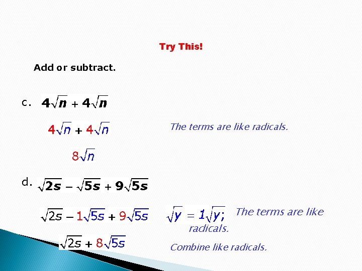 Try This! Add or subtract. c. The terms are like radicals. d. The terms