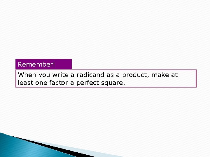 Remember! When you write a radicand as a product, make at least one factor