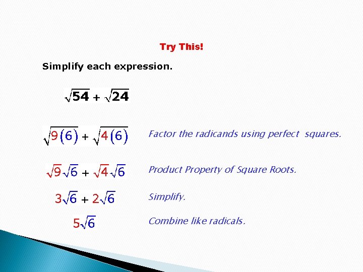 Try This! Simplify each expression. Factor the radicands using perfect squares. Product Property of