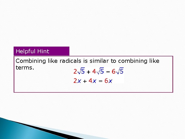Helpful Hint Combining like radicals is similar to combining like terms. 