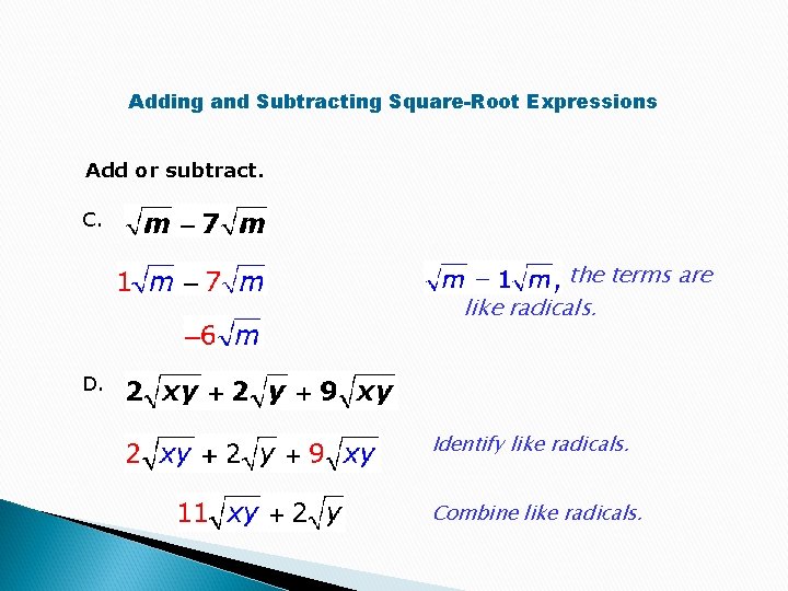 Adding and Subtracting Square-Root Expressions Add or subtract. C. the terms are like radicals.