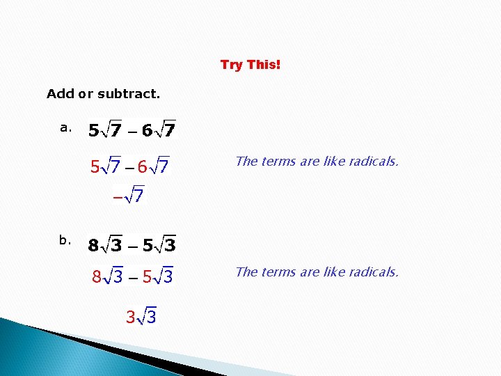 Try This! Add or subtract. a. The terms are like radicals. b. The terms