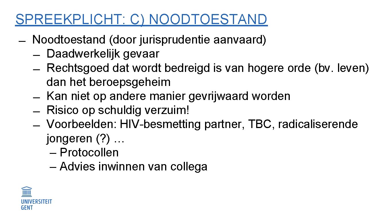 SPREEKPLICHT: C) NOODTOESTAND Noodtoestand (door jurisprudentie aanvaard) Daadwerkelijk gevaar Rechtsgoed dat wordt bedreigd is