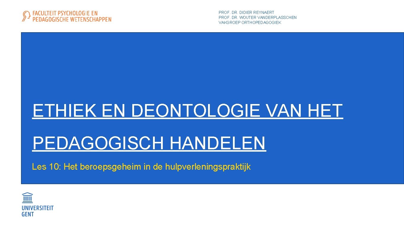 PROF. DR. DIDIER REYNAERT PROF. DR. WOUTER VANDERPLASSCHEN VAKGROEP ORTHOPEDAGOGIEK ETHIEK EN DEONTOLOGIE VAN